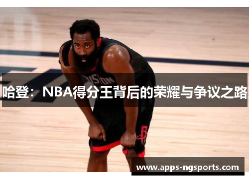 哈登：NBA得分王背后的荣耀与争议之路