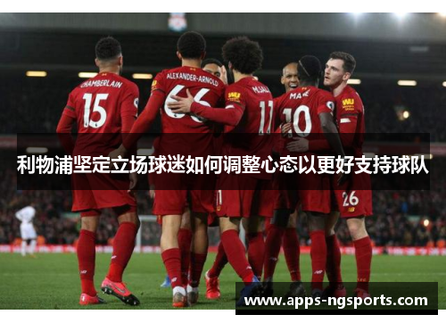 利物浦坚定立场球迷如何调整心态以更好支持球队