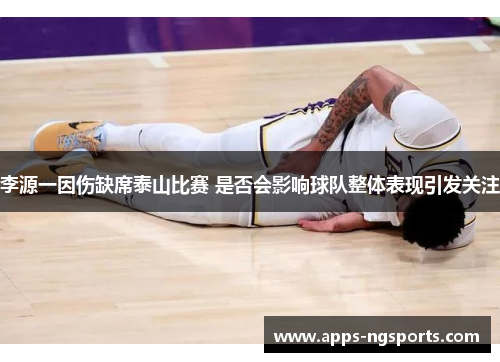 李源一因伤缺席泰山比赛 是否会影响球队整体表现引发关注