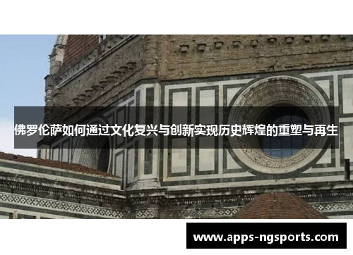 佛罗伦萨如何通过文化复兴与创新实现历史辉煌的重塑与再生