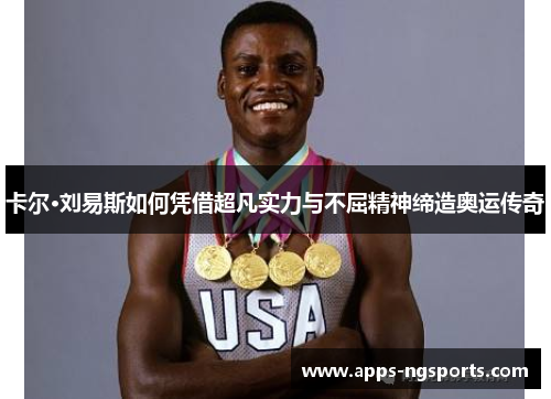 卡尔·刘易斯如何凭借超凡实力与不屈精神缔造奥运传奇