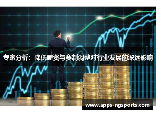 专家分析：降低薪资与赛制调整对行业发展的深远影响