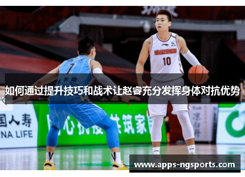 如何通过提升技巧和战术让赵睿充分发挥身体对抗优势