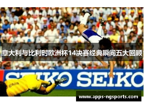 意大利与比利时欧洲杯14决赛经典瞬间五大回顾
