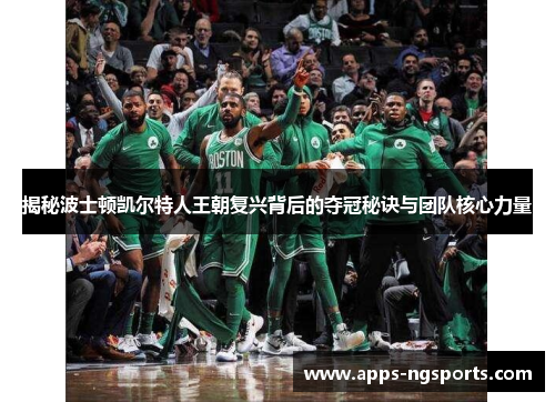 揭秘波士顿凯尔特人王朝复兴背后的夺冠秘诀与团队核心力量