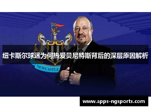 纽卡斯尔球迷为何热爱贝尼特斯背后的深层原因解析