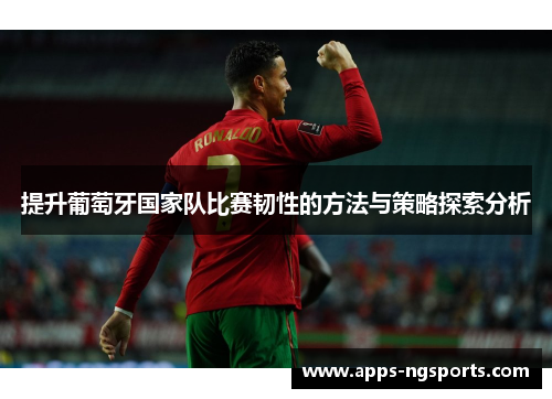 提升葡萄牙国家队比赛韧性的方法与策略探索分析