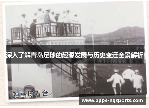 深入了解青岛足球的起源发展与历史变迁全景解析